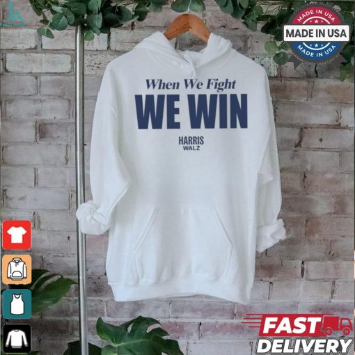 When We Fight We Win Harris Walz Shirt