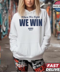 When We Fight We Win Harris Walz Shirt