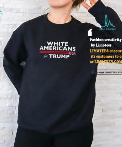 White Americans For Trump Shirt, hoodie, sweater, long sleeve and tank top White Americans For Trump Shirt