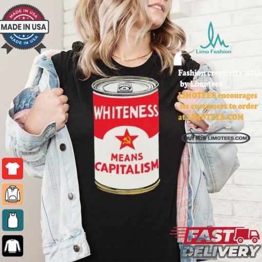 Whiteness Means Capitalism Soup Can T shirt