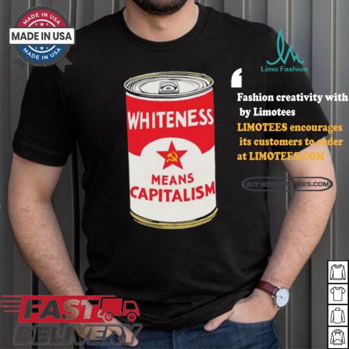 Whiteness Means Capitalism Soup Can T shirt