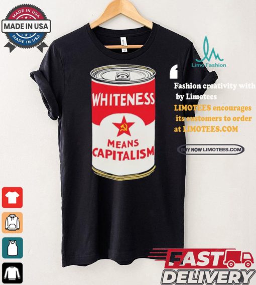 Whiteness Means Capitalism Soup Can T shirt
