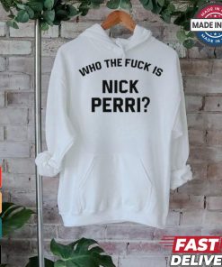 Who The Fuck Is Nick Perri Shirts