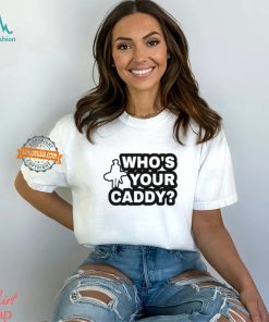 Who's Your Caddy Shirt