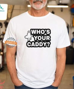 Who's Your Caddy Shirt