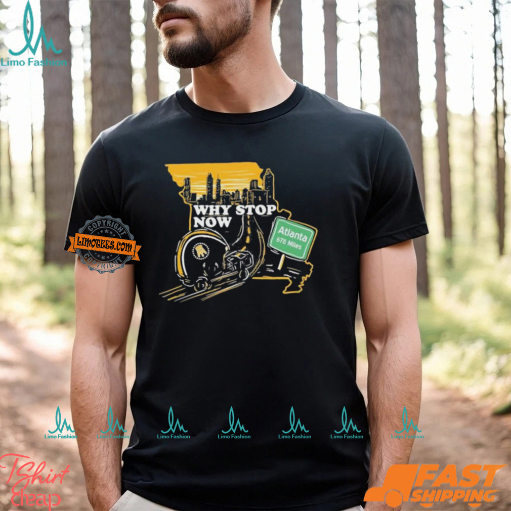 Why Stop Now Atlanta 678 Miles T Shirts Why Stop Now Atlanta 678 Miles T Shirts