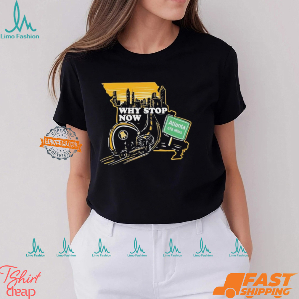Why Stop Now Atlanta 678 Miles T Shirts Why Stop Now Atlanta 678 Miles T Shirts