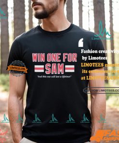 Win One For Sam And This One Will Last A Lifetime T shirts