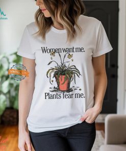 Women Want Me Plants Fear Me Shirt