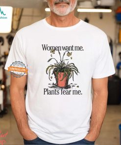 Women Want Me Plants Fear Me Shirt