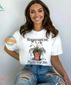 Women Want Me Plants Fear Me Shirt