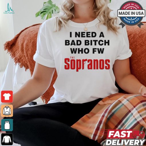Worst Shirts I Need A Bad Bitch Who Fw The Sopranos Shirt