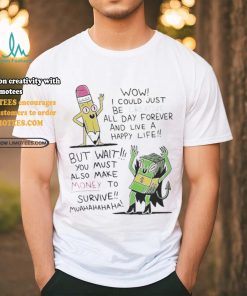 Wow I Could Just Be Creative All Day Forever And Live A Happy Life But Wait You T shirt, hoodie, sweater, long sleeve and tank top Wow I Could Just Be Creative All Day Forever And Live A Happy Life But Wait You T shirt