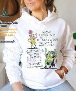 Wow I Could Just Be Creative All Day Forever And Live A Happy Life But Wait You T shirt, hoodie, sweater, long sleeve and tank top Wow I Could Just Be Creative All Day Forever And Live A Happy Life But Wait You T shirt