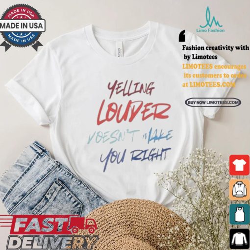 Yelling Louder Doesn’t Make You Right Harris Walz T shirt