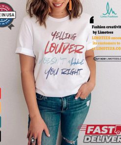 Yelling Louder Doesn’t Make You Right Harris Walz T shirt, hoodie, sweater, long sleeve and tank top Yelling Louder Doesn’t Make You Right Harris Walz T shirt