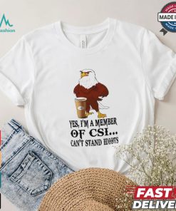 Yes I’m A Member Of Csi Eagle Can’t Stand Idiots T shirt