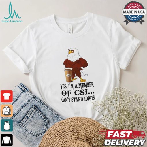 Yes I’m A Member Of Csi Eagle Can’t Stand Idiots T shirt