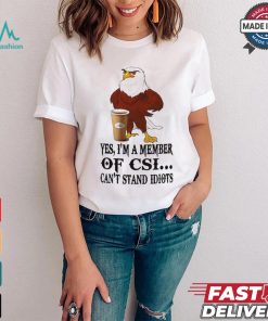 Yes I’m A Member Of Csi Eagle Can’t Stand Idiots T shirt