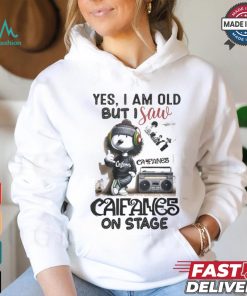 Yes, i am old but i save califames on stage shirt