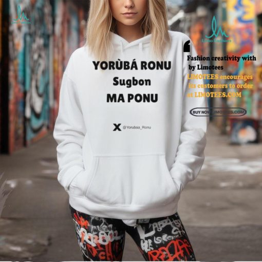 Yorùbá Ronu Sugbon Ma Ponu Shirt