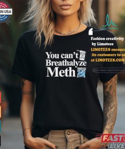 You Can’t Breathalyze Meth Shirt