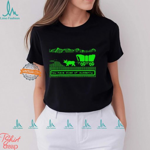 You Have Died Of Suddenly Shirt