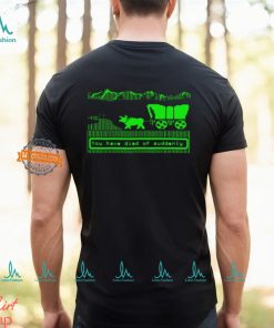You Have Died Of Suddenly Shirt