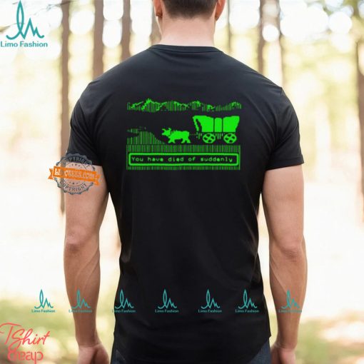 You Have Died Of Suddenly Shirt