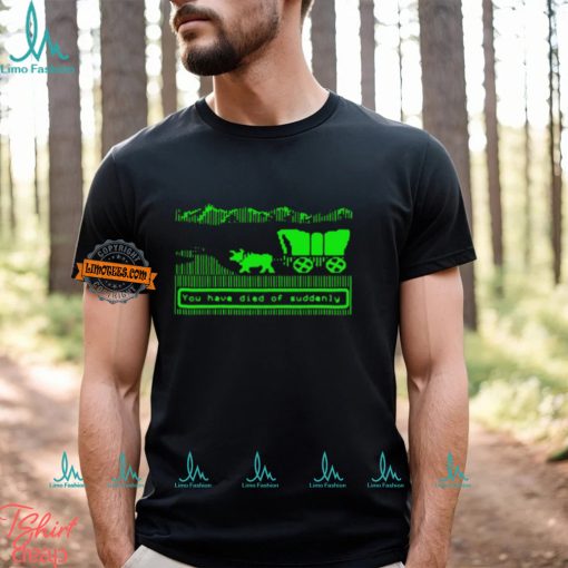 You Have Died Of Suddenly Shirt