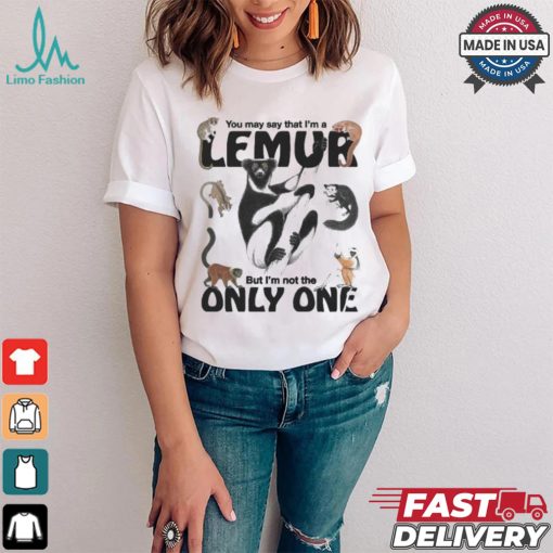 You May Say That I’m A Lemur But I’m Not The Only One T shirt