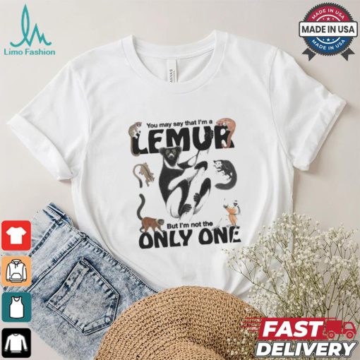 You May Say That I’m A Lemur But I’m Not The Only One T shirt