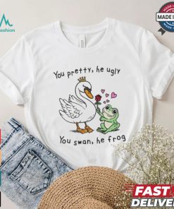 You Pretty, He Ugly. You Swan, He Frog T shirt