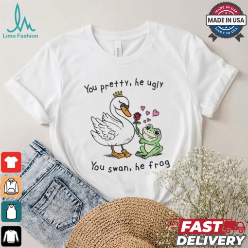 You Pretty, He Ugly. You Swan, He Frog T shirt