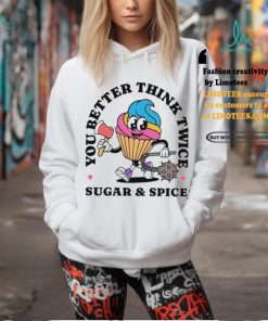 You better think twice sugar and spice shirt