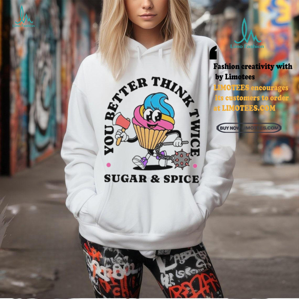 You better think twice sugar and spice shirt You better think twice sugar and spice shirt