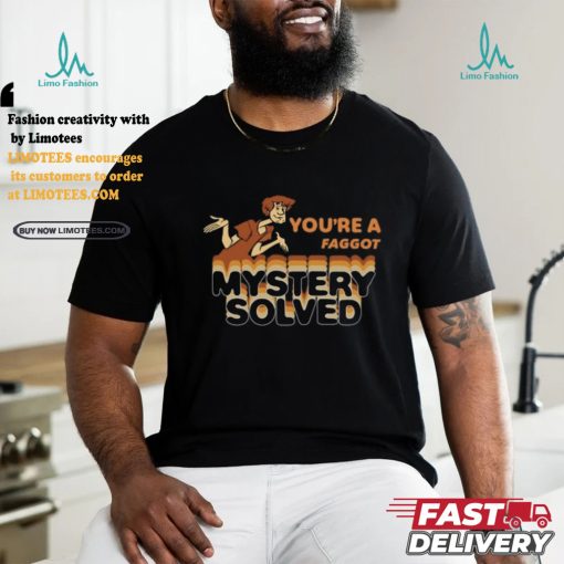 You’re A Faggot Mystery Solved Shirt