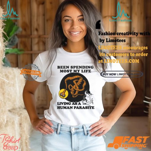 een Spending Most My Life Living As A Human Parasite Shirt