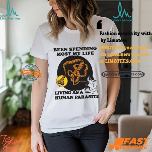 een Spending Most My Life Living As A Human Parasite Shirt