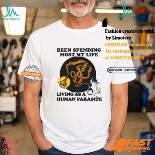 een Spending Most My Life Living As A Human Parasite Shirt