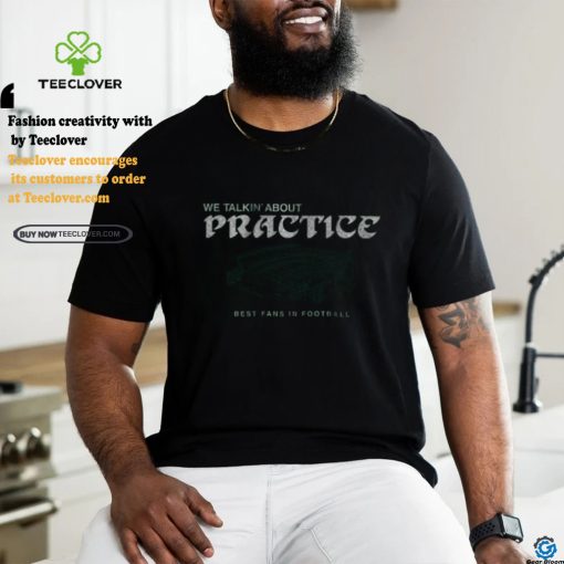 philadelphia football we talkin about practice shirt