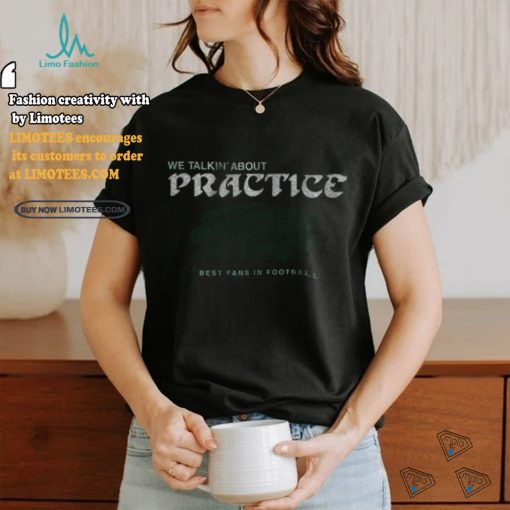 philadelphia football we talkin about practice shirt