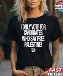 2024 I Only Vote For Candidates Who Say Free Palestine shirt