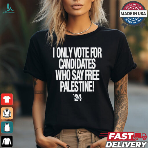 2024 I Only Vote For Candidates Who Say Free Palestine shirt