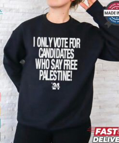 2024 I Only Vote For Candidates Who Say Free Palestine shirt