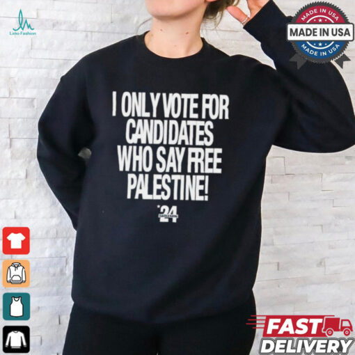 2024 I Only Vote For Candidates Who Say Free Palestine shirt