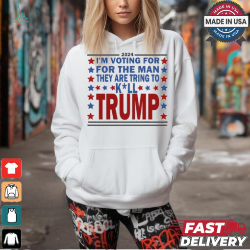 2024 I’m Voting For The Man They Are Trying To Kill Trump Shirt