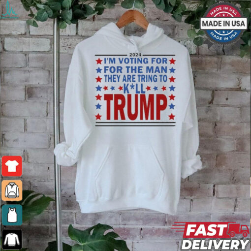 2024 I’m Voting For The Man They Are Trying To Kill Trump Shirt