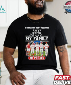 3 Things You Don’t Mess With My Faith My Family My Philadelphia Phillies Shirt