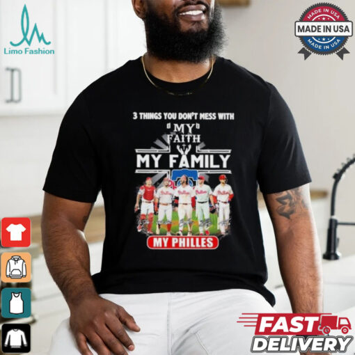 3 Things You Don’t Mess With My Faith My Family My Philadelphia Phillies Shirt